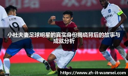 小杜夫妻足球明星的真实身份揭晓背后的故事与成就分析